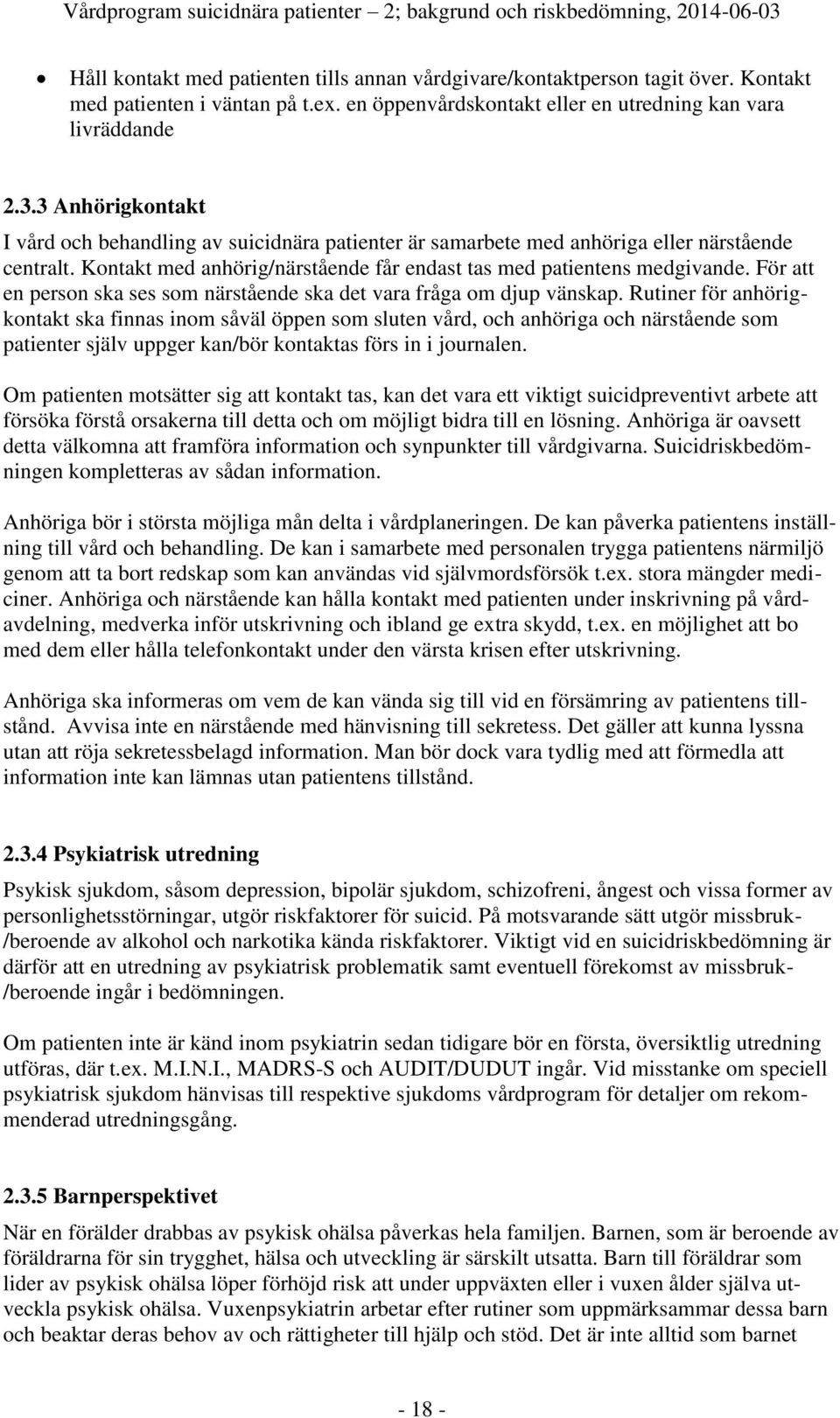 Kontakt med anhörig/närstående får endast tas med patientens medgivande. För att en person ska ses som närstående ska det vara fråga om djup vänskap.