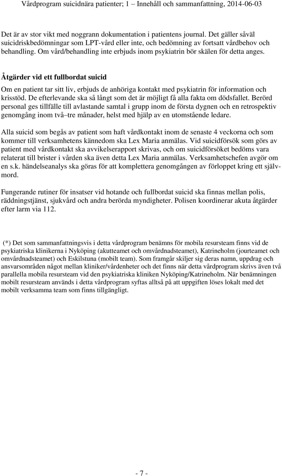 Åtgärder vid ett fullbordat suicid Om en patient tar sitt liv, erbjuds de anhöriga kontakt med psykiatrin för information och krisstöd.