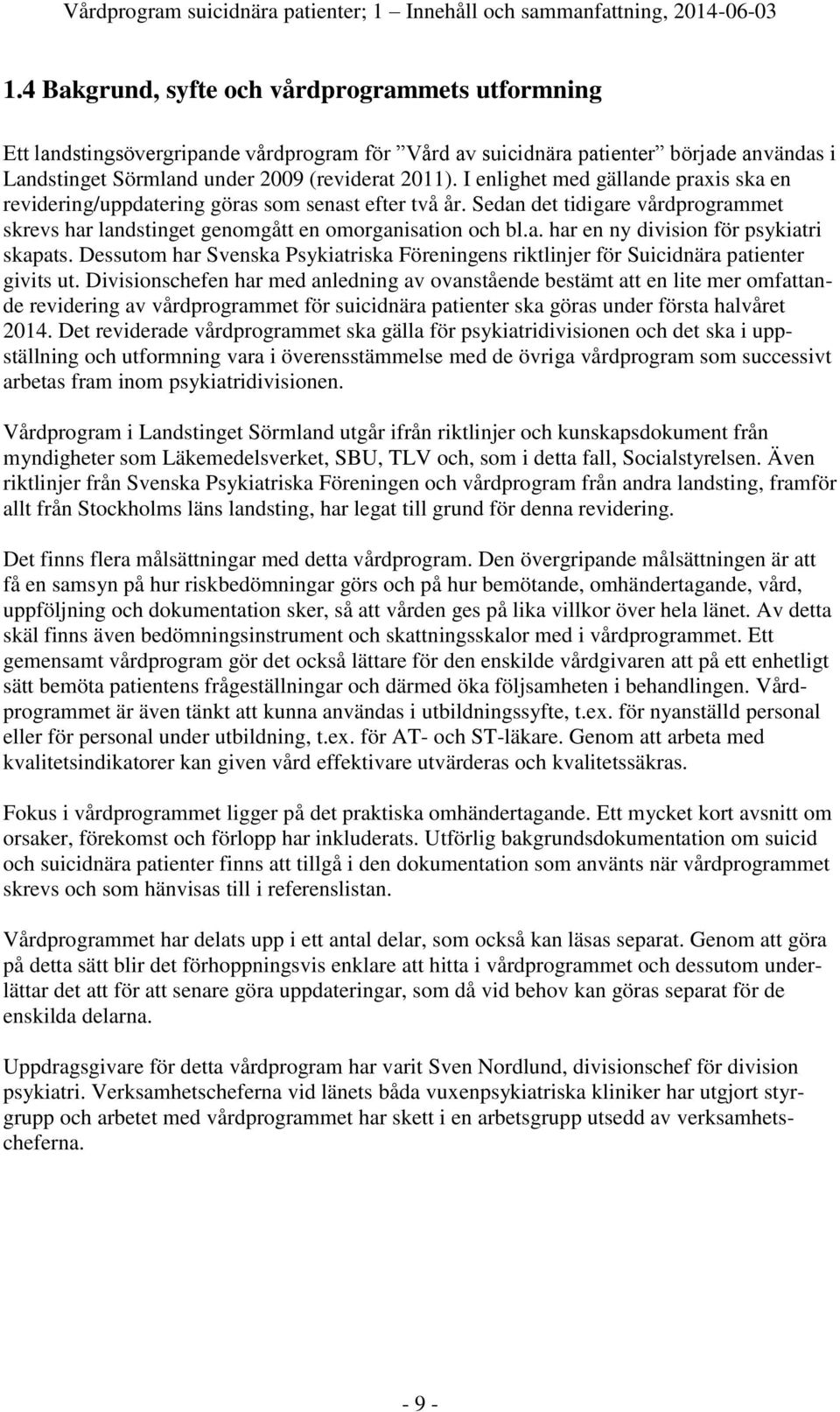 I enlighet med gällande praxis ska en revidering/uppdatering göras som senast efter två år. Sedan det tidigare vårdprogrammet skrevs har landstinget genomgått en omorganisation och bl.a. har en ny division för psykiatri skapats.