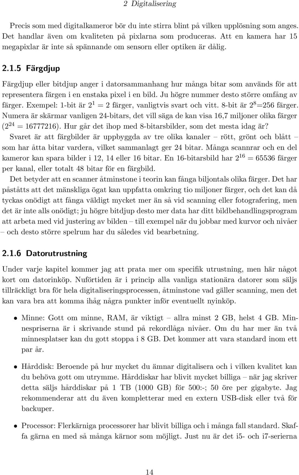 Ju högre nummer desto större omfång av färger. Exempel: 1-bit är 2 1 = 2 färger, vanligtvis svart och vitt. 8-bit är 2 8 =256 färger.