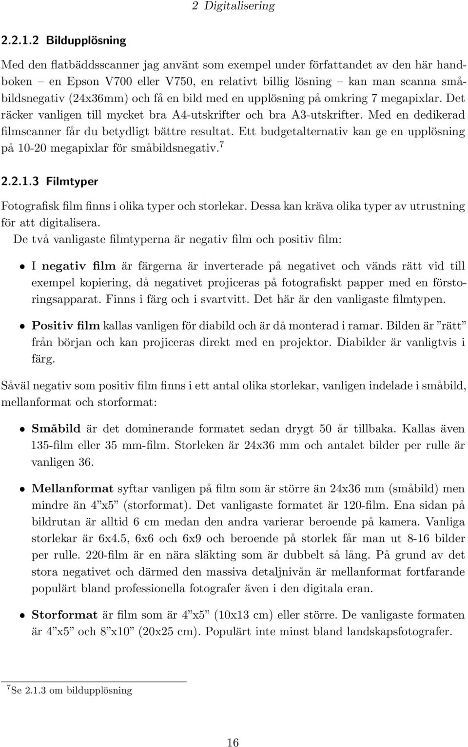 och få en bild med en upplösning på omkring 7 megapixlar. Det räcker vanligen till mycket bra A4-utskrifter och bra A3-utskrifter. Med en dedikerad filmscanner får du betydligt bättre resultat.