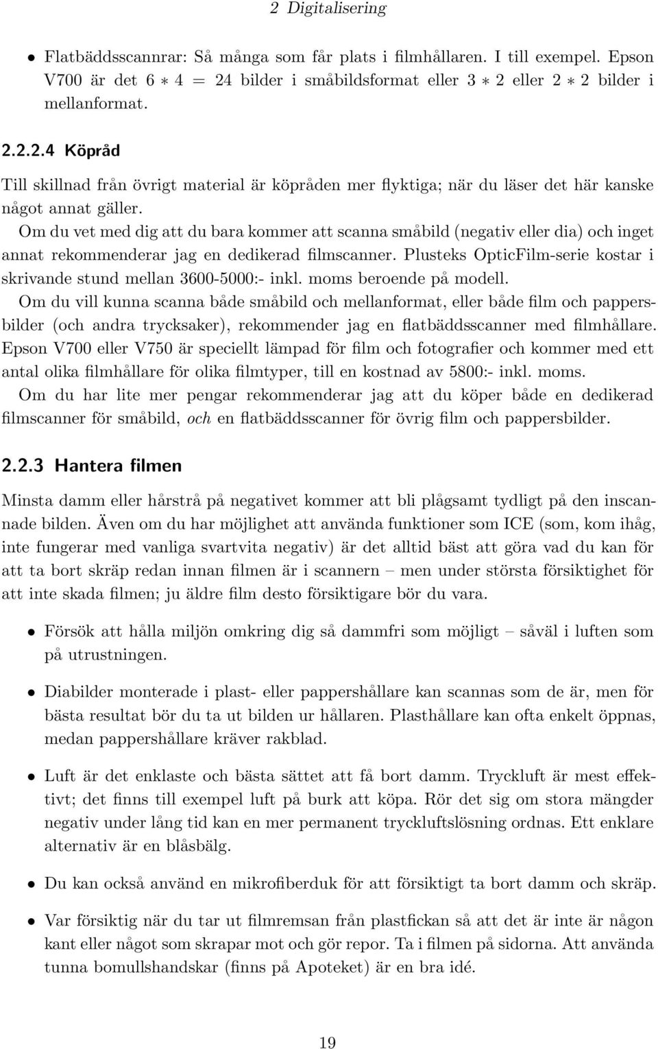 Plusteks OpticFilm-serie kostar i skrivande stund mellan 3600-5000:- inkl. moms beroende på modell.