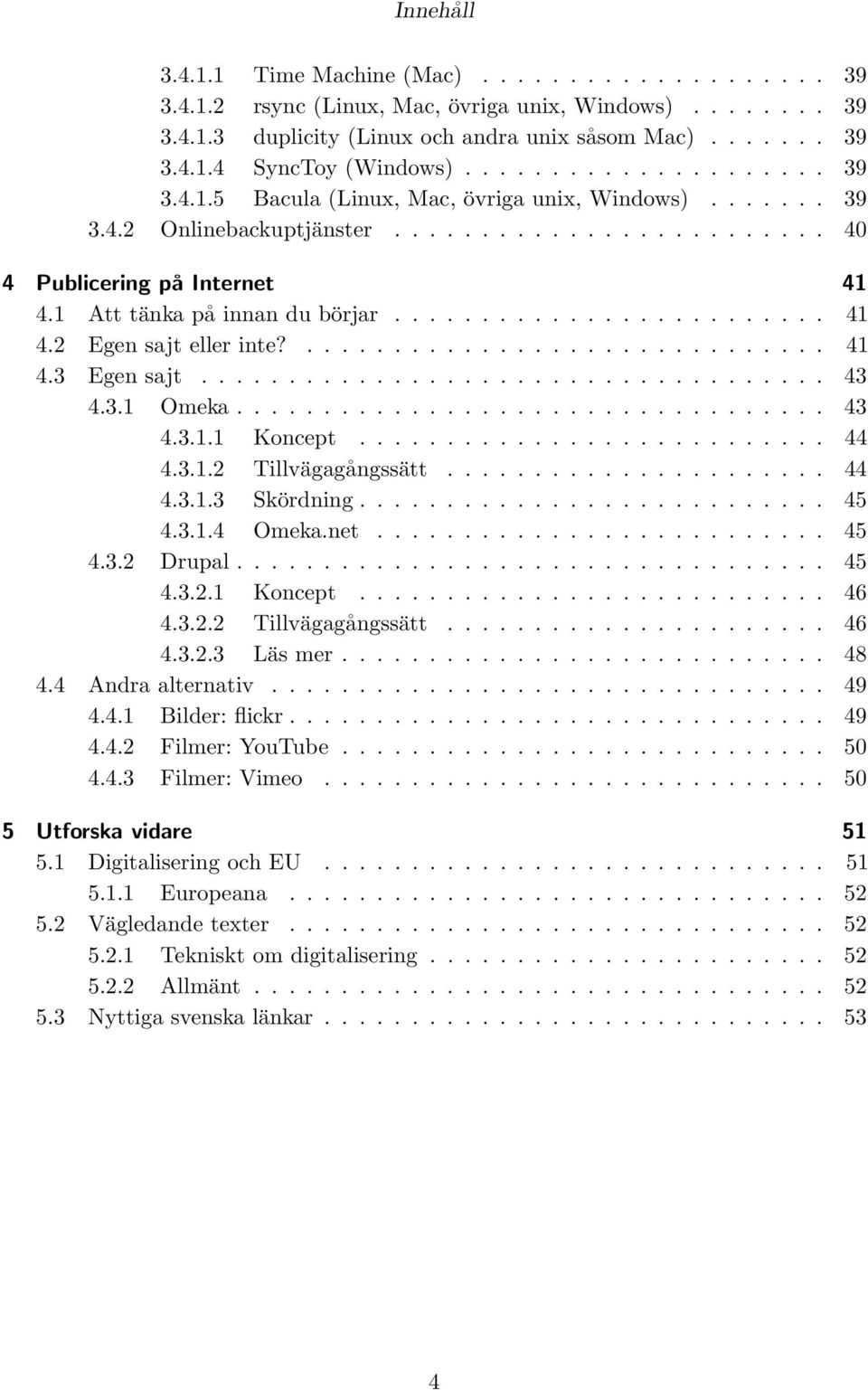 1 Att tänka på innan du börjar......................... 41 4.2 Egen sajt eller inte?.............................. 41 4.3 Egen sajt.................................... 43 4.3.1 Omeka.................................. 43 4.3.1.1 Koncept.