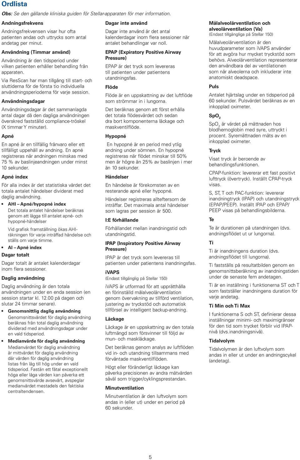 Via ResScan har man tillgång till start- och sluttiderna för de första tio individuella användningsperioderna för varje session.