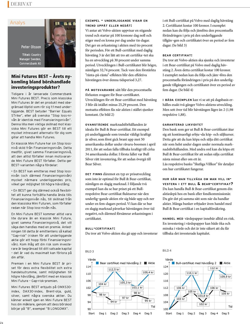 BEST betyder Barrier Equals STrike, eller på svenska Stop loss-nivån är identisk med Finansieringsnivån.