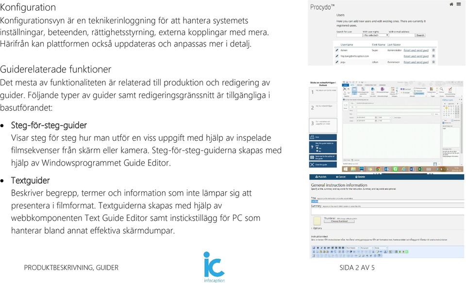 Följande typer av guider samt redigeringsgränssnitt är tillgängliga i basutförandet: Steg-för-steg-guider Visar steg för steg hur man utför en viss uppgift med hjälp av inspelade filmsekvenser från