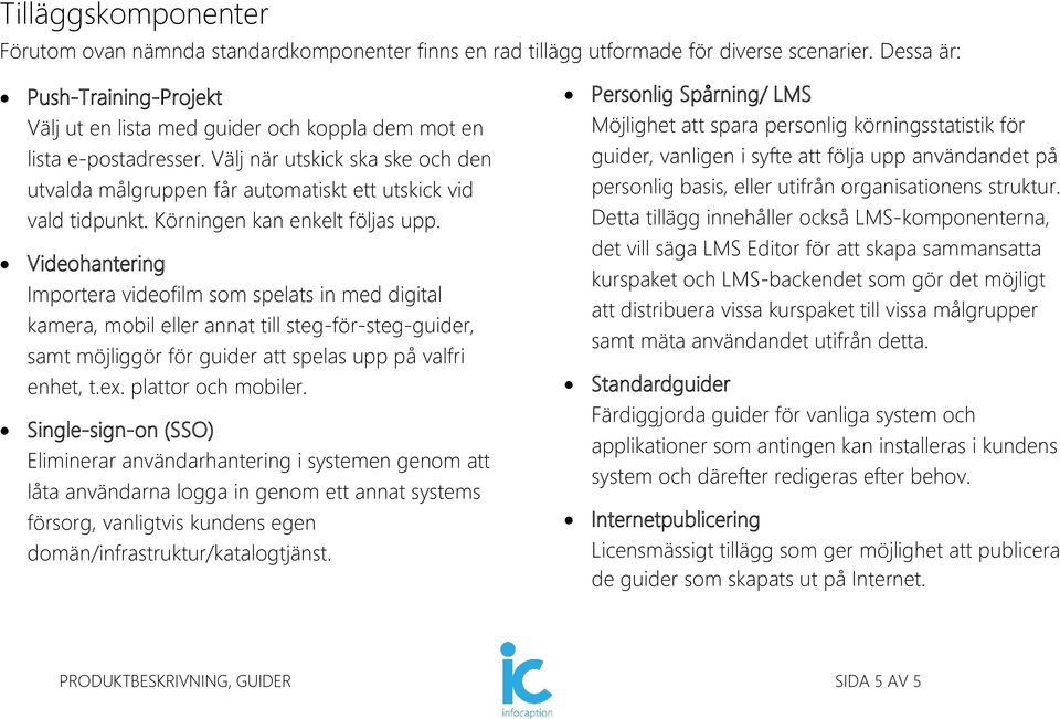 Välj när utskick ska ske och den utvalda målgruppen får automatiskt ett utskick vid vald tidpunkt. Körningen kan enkelt följas upp.