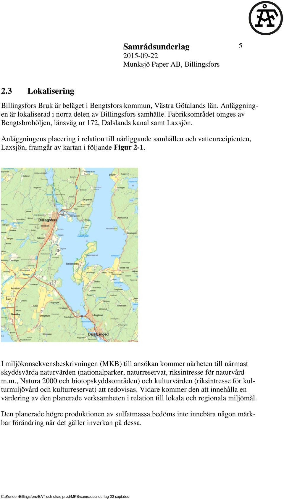 Anläggningens placering i relation till närliggande samhällen och vattenrecipienten, Laxsjön, framgår av kartan i följande Figur 2-1.