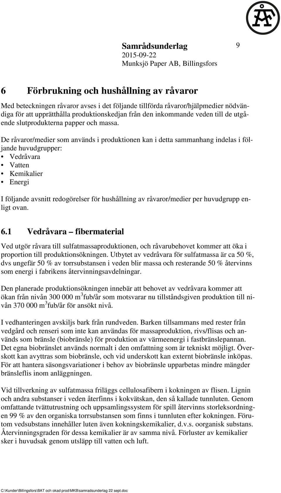 De råvaror/medier som används i produktionen kan i detta sammanhang indelas i följande huvudgrupper: Vedråvara Vatten Kemikalier Energi I följande avsnitt redogörelser för hushållning av