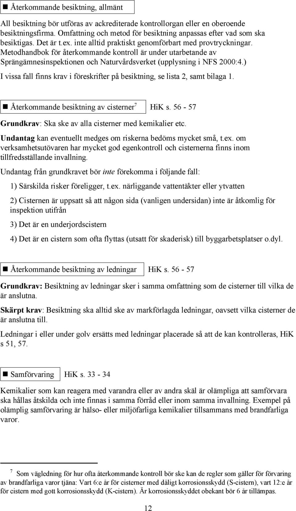 Metodhandbok för återkommande kontroll är under utarbetande av Sprängämnesinspektionen och Naturvårdsverket (upplysning i NFS 2000:4.