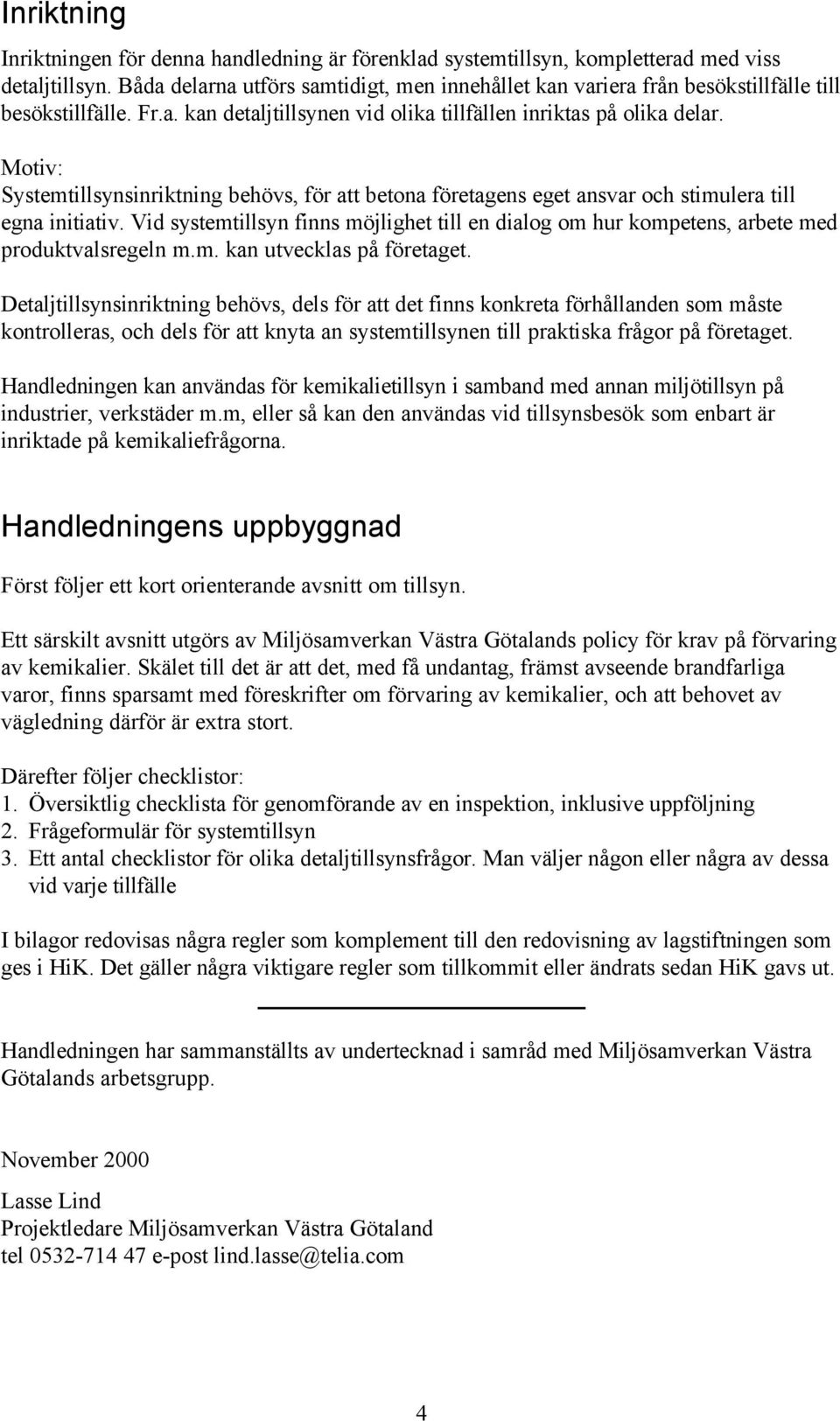 Motiv: Systemtillsynsinriktning behövs, för att betona företagens eget ansvar och stimulera till egna initiativ.