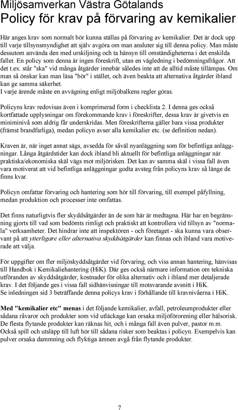 Man måste dessutom använda den med urskiljning och ta hänsyn till omständigheterna i det enskilda fallet. En policy som denna är ingen föreskrift, utan en vägledning i bedömningsfrågor. Att det t.ex.