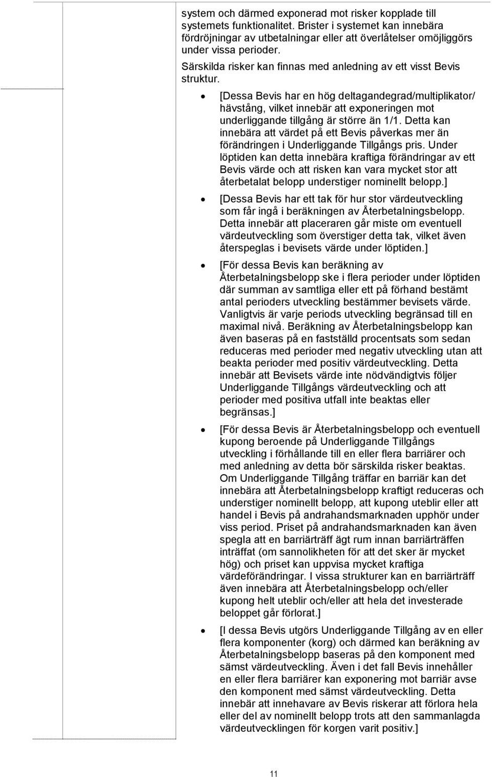 [Dessa Bevis har en hög deltagandegrad/multiplikator/ hävstång, vilket innebär att exponeringen mot underliggande tillgång är större än 1/1.