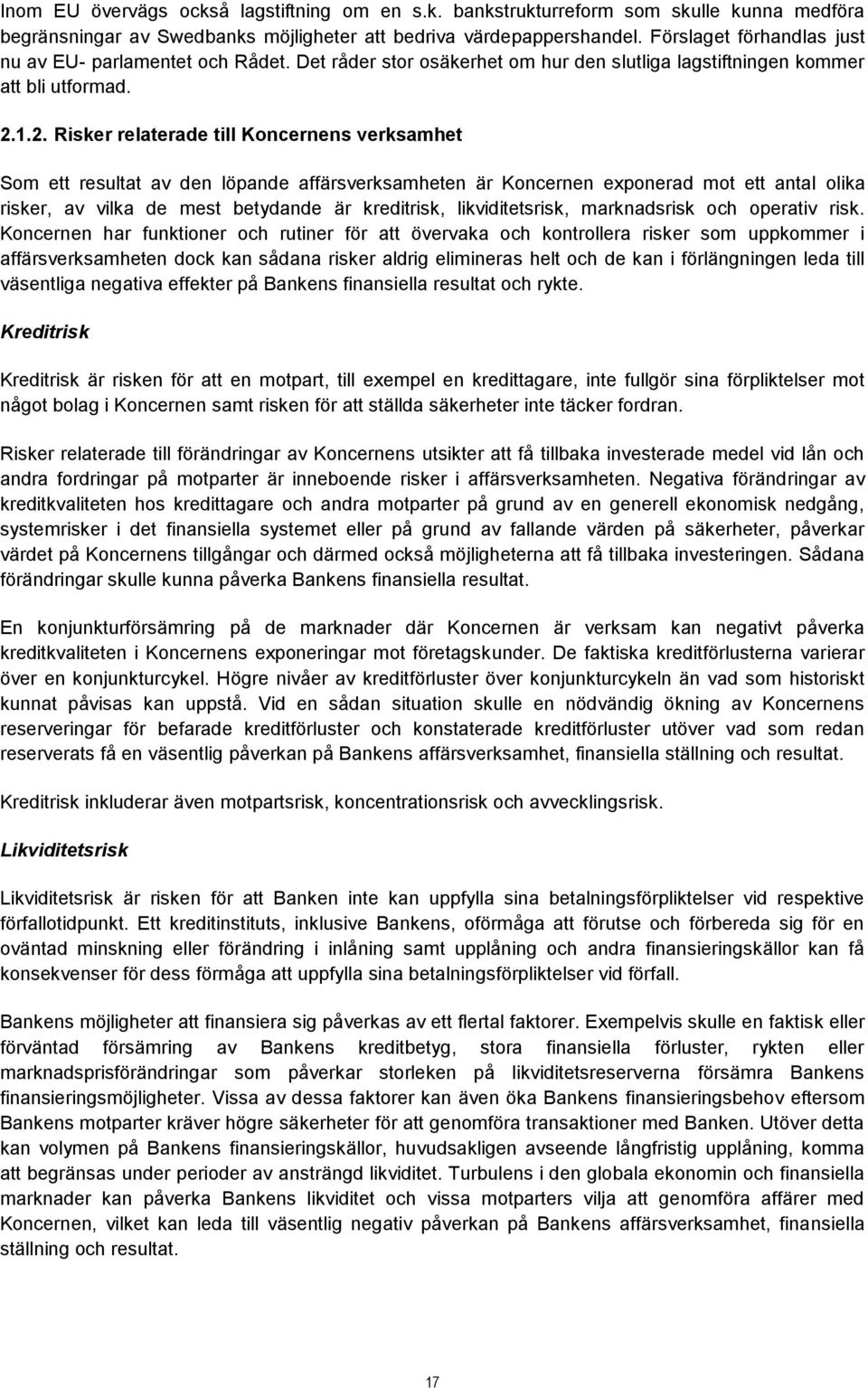 1.2. Risker relaterade till Koncernens verksamhet Som ett resultat av den löpande affärsverksamheten är Koncernen exponerad mot ett antal olika risker, av vilka de mest betydande är kreditrisk,