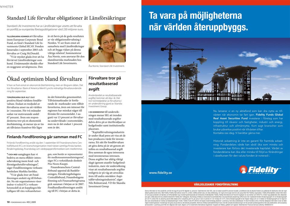 Fonden lanserades i september 2003 och förvaltas av Craig McDonald. Vi är mycket glada över att ha förvärvat Länsförsäkringar som kund. Utnämnandet skedde efter en noggrann urvalsprocess.