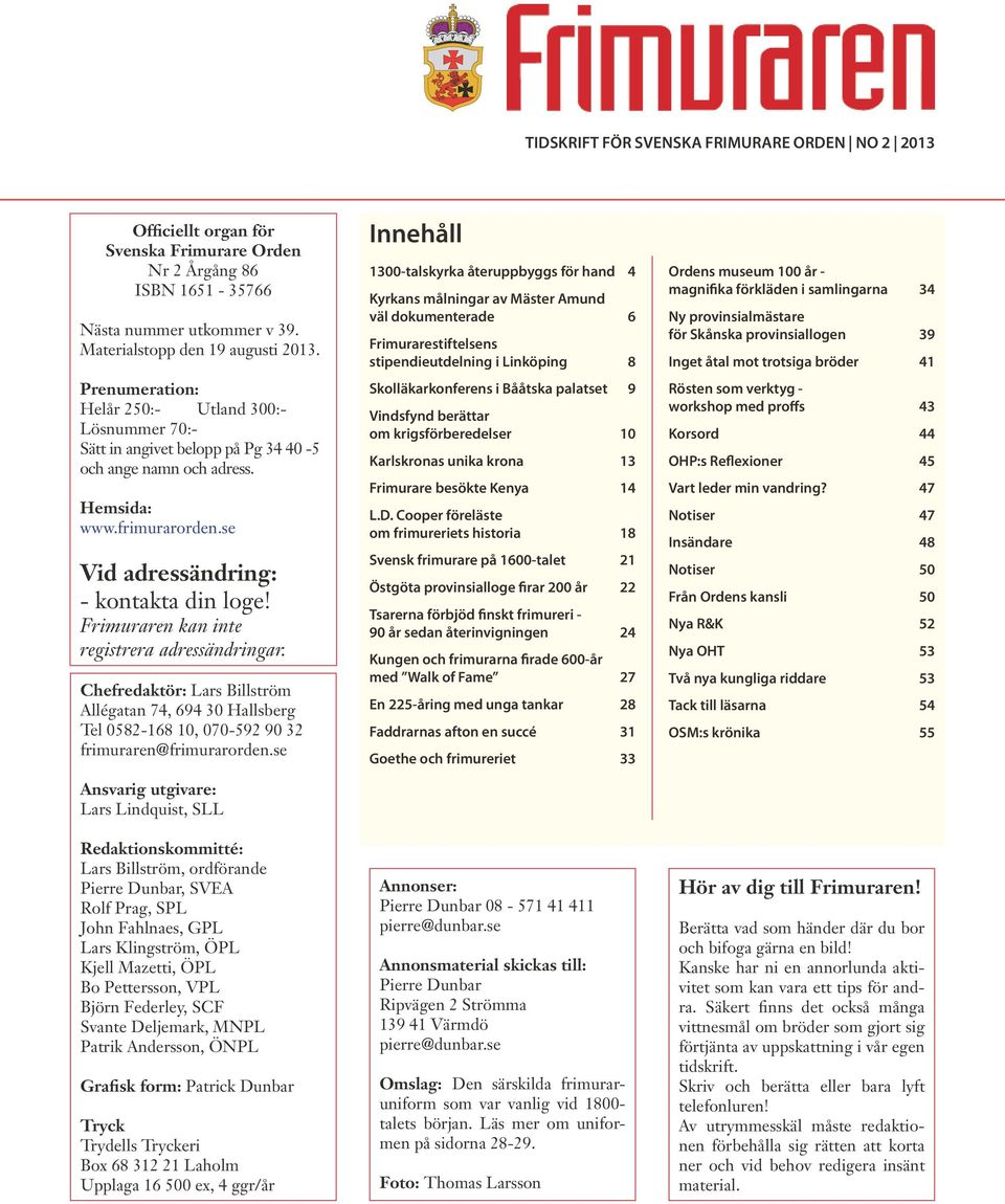 Frimuraren kan inte registrera adressändringar. Chefredaktör: Lars Billström Allégatan 74, 694 30 Hallsberg Tel 0582-168 10, 070-592 90 32 frimuraren@frimurarorden.