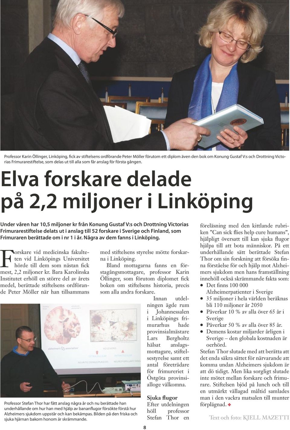 Elva forskare delade på 2,2 miljoner i Linköping Under våren har 10,5 miljoner kr från Konung Gustaf V:s och Drottning Victorias Frimurarestiftelse delats ut i anslag till 52 forskare i Sverige och