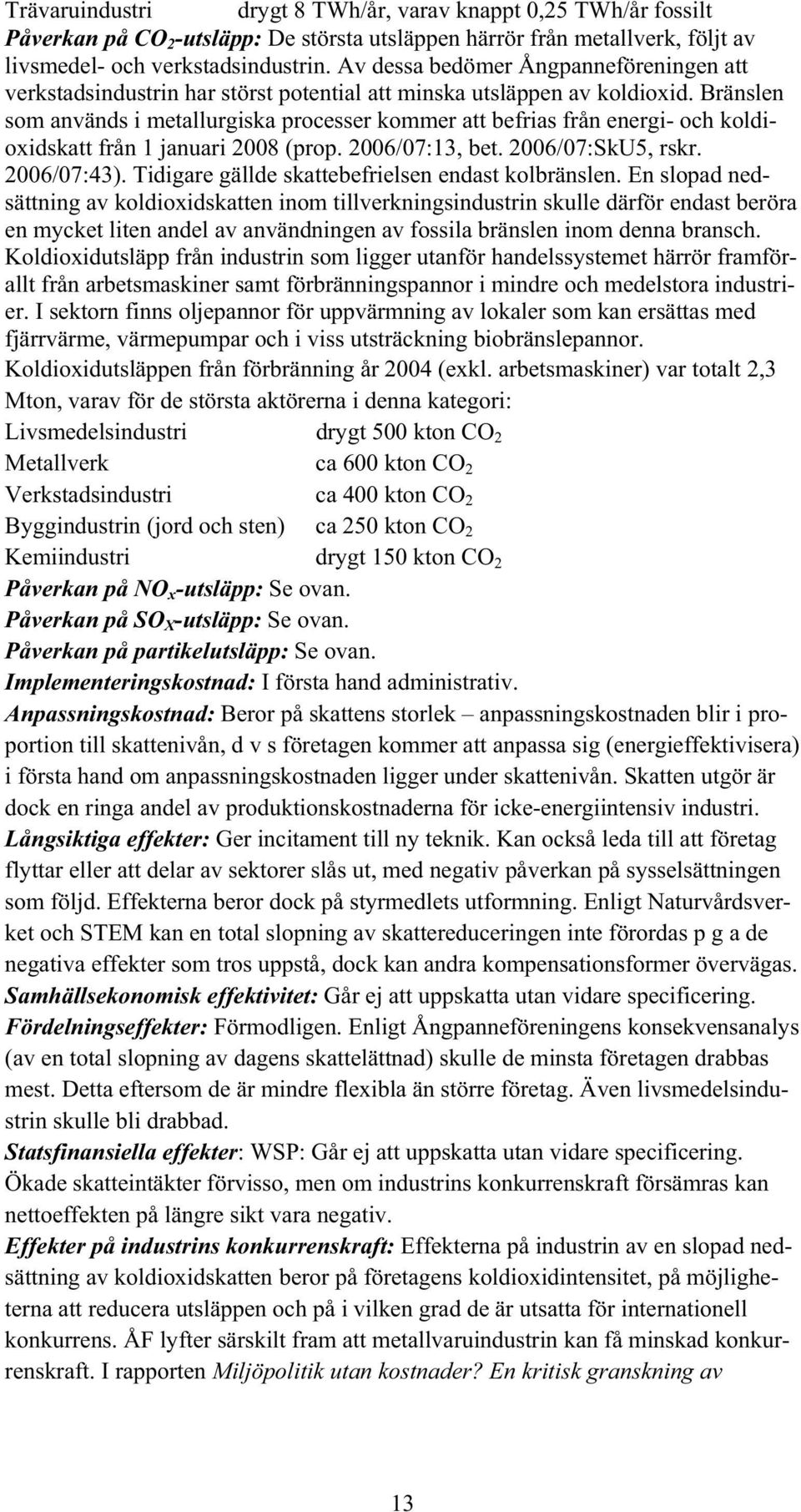 Bränslen som används i metallurgiska processer kommer att befrias från energi- och koldioxidskatt från 1 januari 2008 (prop. 2006/07:13, bet. 2006/07:SkU5, rskr. 2006/07:43).