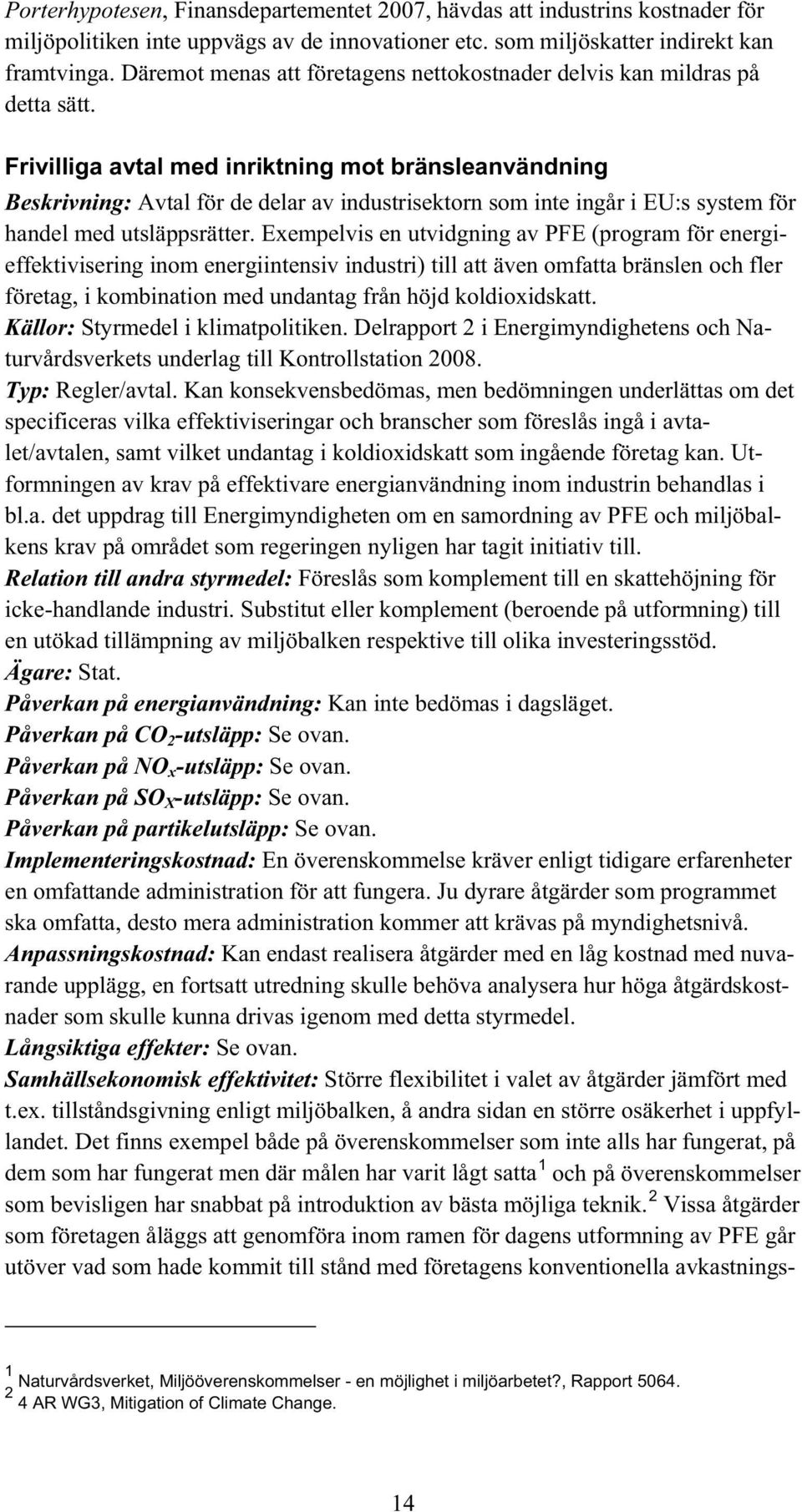 Frivilliga avtal med inriktning mot bränsleanvändning Beskrivning: Avtal för de delar av industrisektorn som inte ingår i EU:s system för handel med utsläppsrätter.