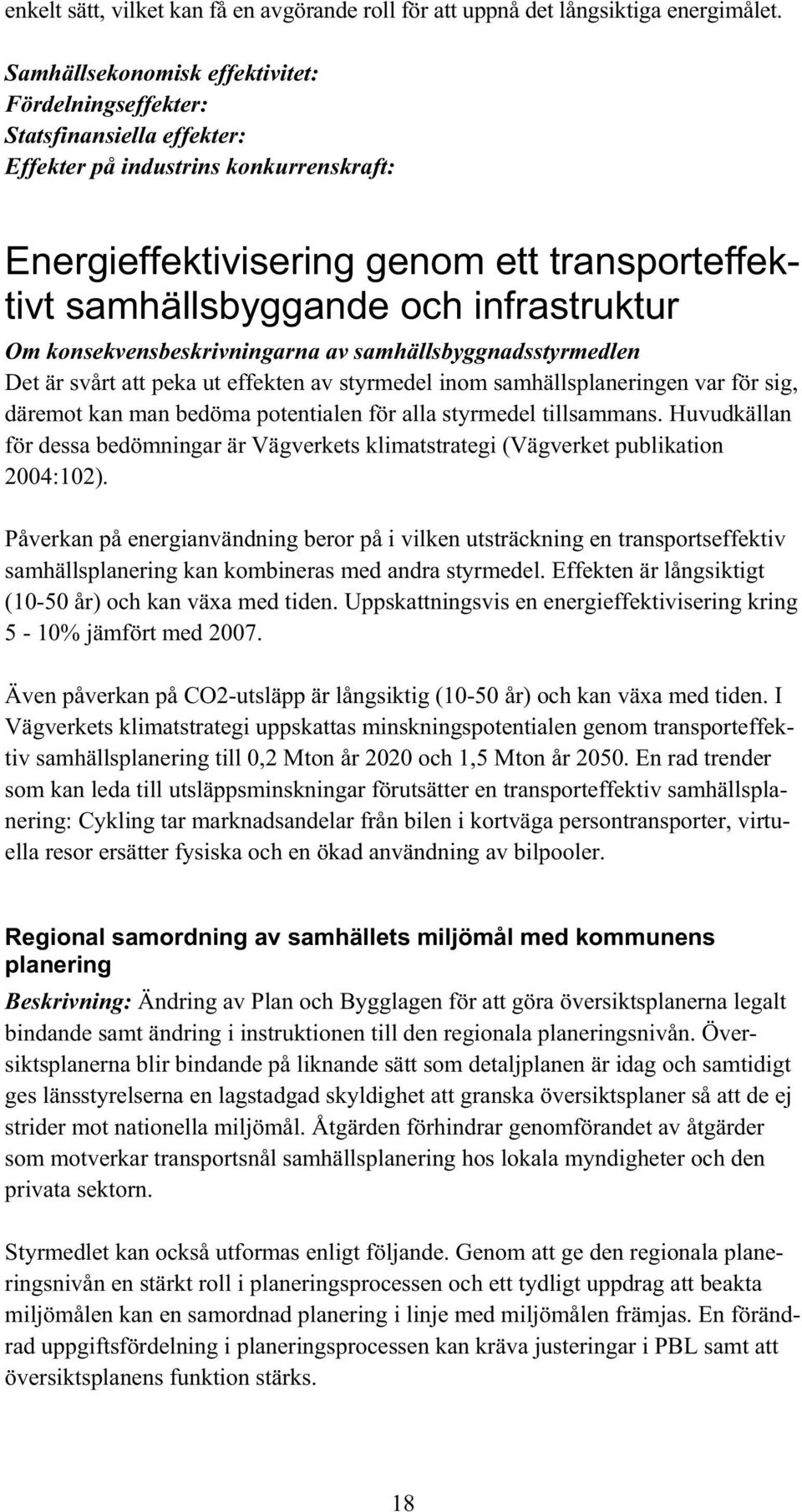 infrastruktur Om konsekvensbeskrivningarna av samhällsbyggnadsstyrmedlen Det är svårt att peka ut effekten av styrmedel inom samhällsplaneringen var för sig, däremot kan man bedöma potentialen för