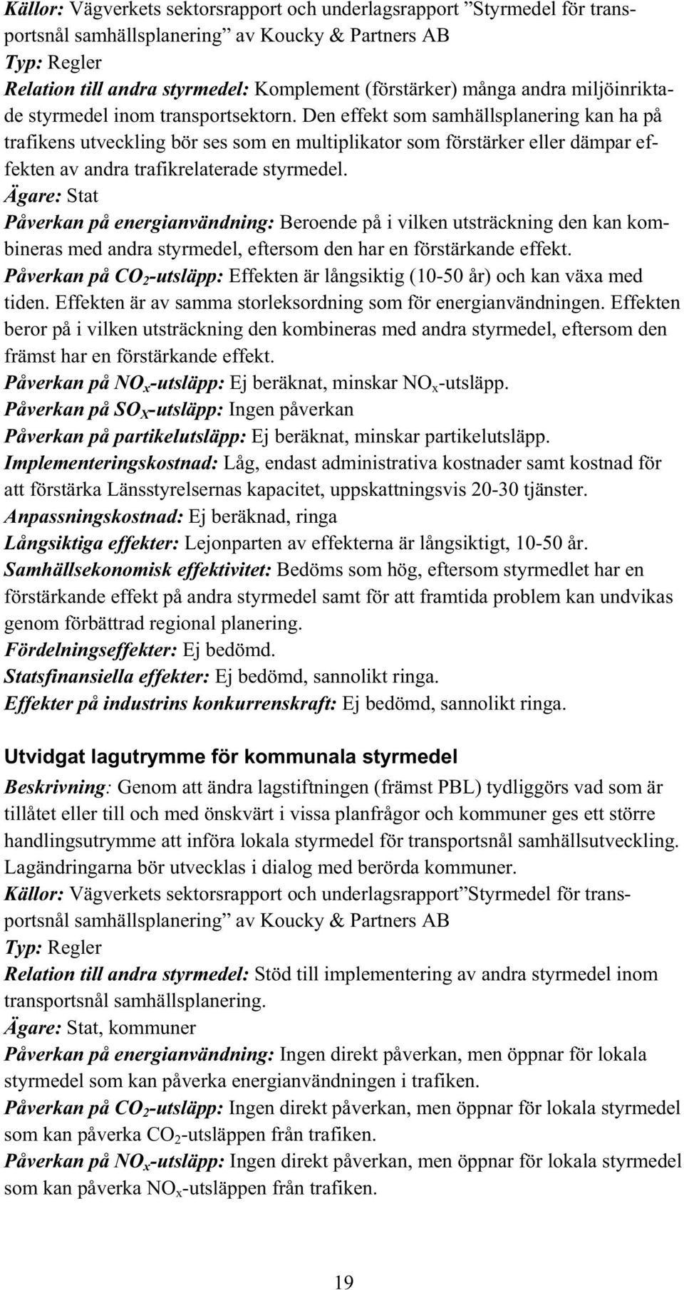 Den effekt som samhällsplanering kan ha på trafikens utveckling bör ses som en multiplikator som förstärker eller dämpar effekten av andra trafikrelaterade styrmedel.