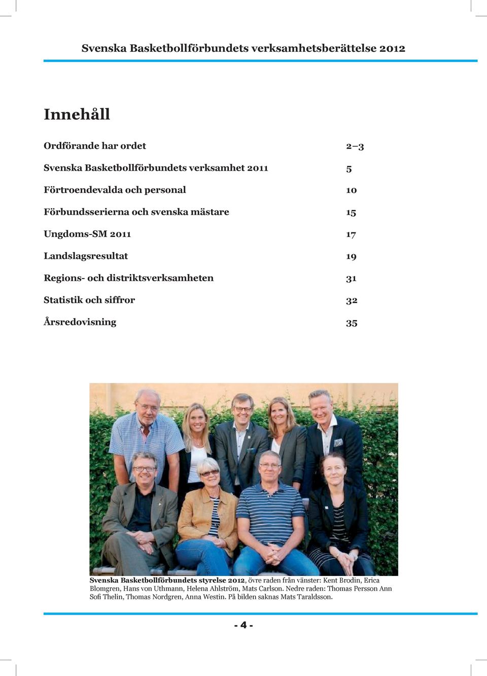 31 Statistik och siffror 32 Årsredovisning 35 Svenska Basketbollförbundets styrelse 2012, övre raden från vänster: Kent Brodin, Erica Blomgren,