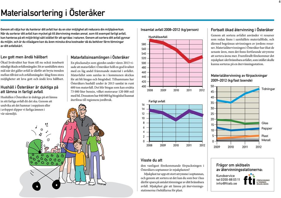 Genom att sortera ditt avfall gynnar du miljön, och är du villaägare kan du även minska dina kostnader då du behöver färre tömningar av ditt avfallskärl.