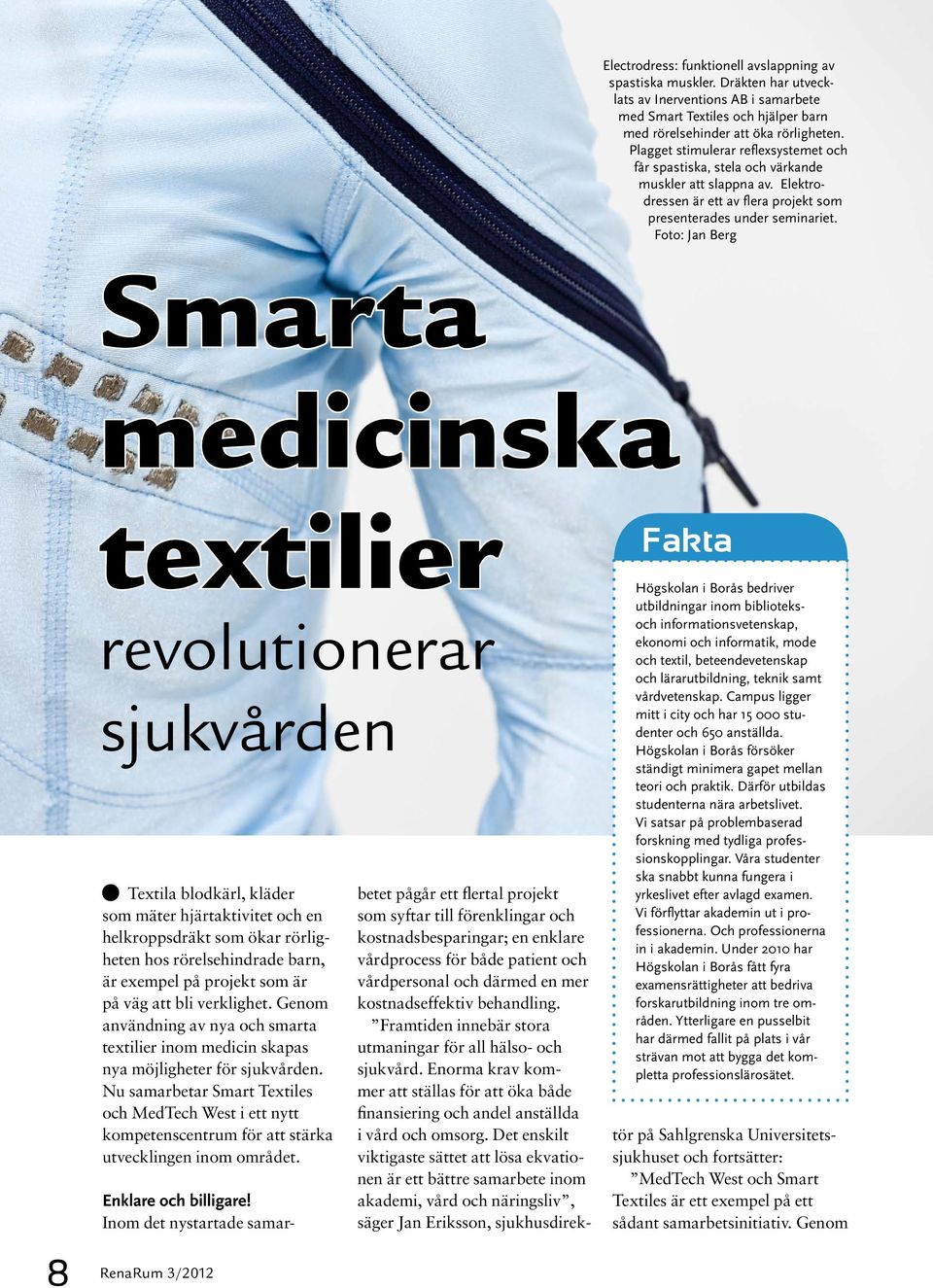 Foto: Jan Berg Smarta medicinska textilier revolutionerar sjukvården Textila blodkärl, kläder som mäter hjärtaktivitet och en helkroppsdräkt som ökar rörligheten hos rörelsehindrade barn, är exempel