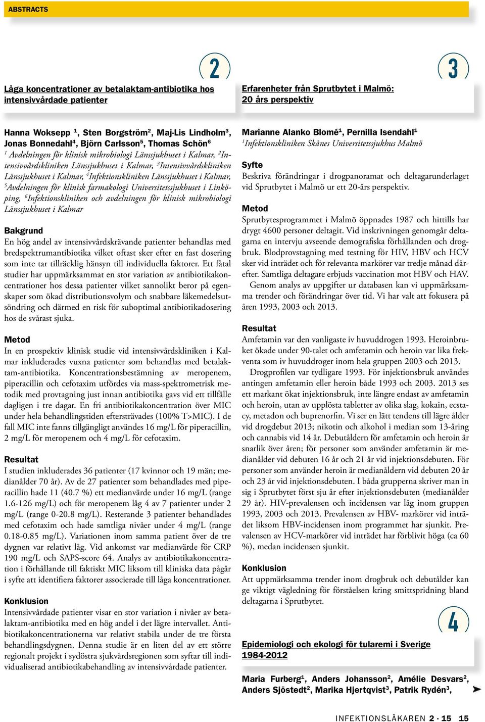 i Kalmar, 4 Infektionskliniken Länssjukhuset i Kalmar, 5 Avdelningen för klinisk farmakologi Universitetssjukhuset i Linköping, 6 Infektionskliniken och avdelningen för klinisk mikrobiologi