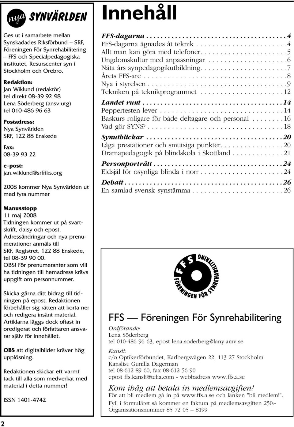 org 2008 kommer Nya Synvärlden ut med fyra nummer Innehåll FFS-dagarna....................................... 4 FFS-dagarna ägnades åt teknik.......................4 Allt man kan göra med telefoner.