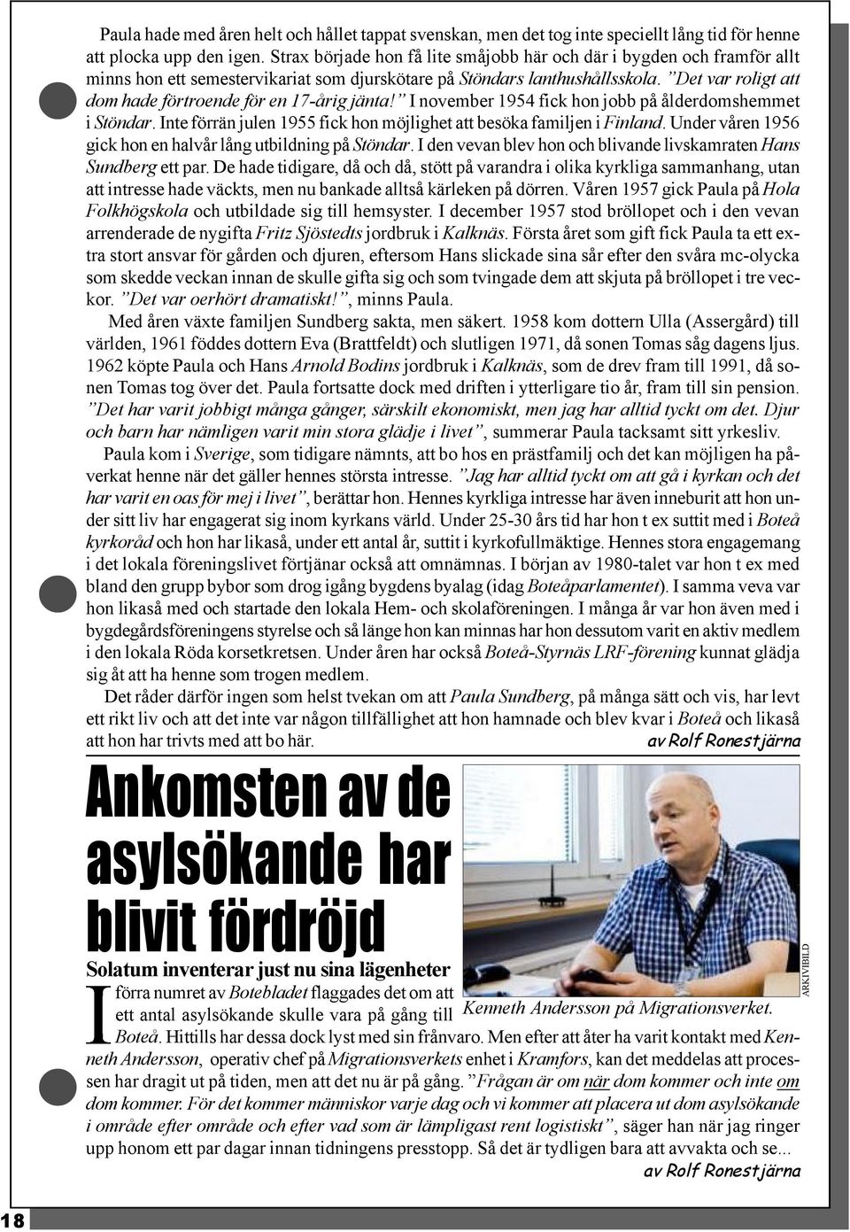 Det var roligt att dom hade förtroende för en 17-årig jänta! november 1954 fick hon jobb på ålderdomshemmet i Stöndar. nte förrän julen 1955 fick hon möjlighet att besöka familjen i Finland.