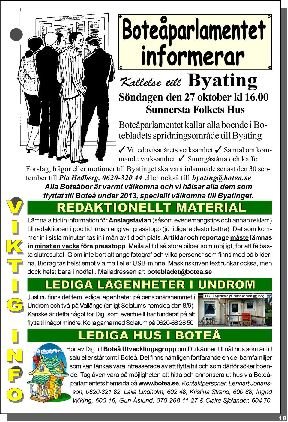 frågor eller motioner till Byatinget ska vara inlämnade senast den 30 september till Pia Hedberg, 0620-320 44 eller också till byating@botea.