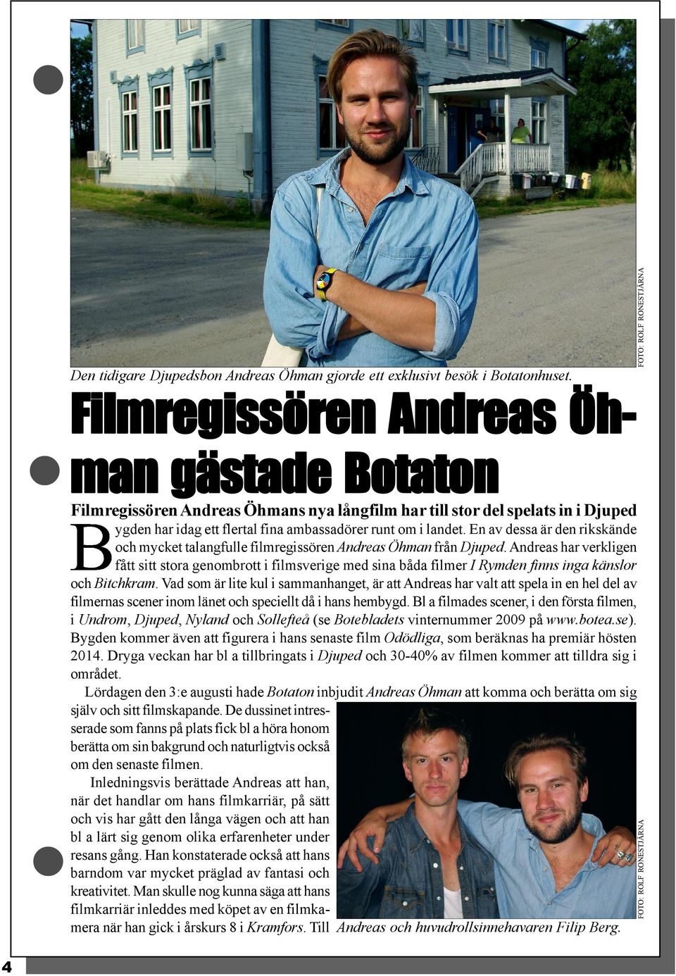 En av dessa är den rikskände och mycket talangfulle filmregissören Andreas Öhman från Djuped.