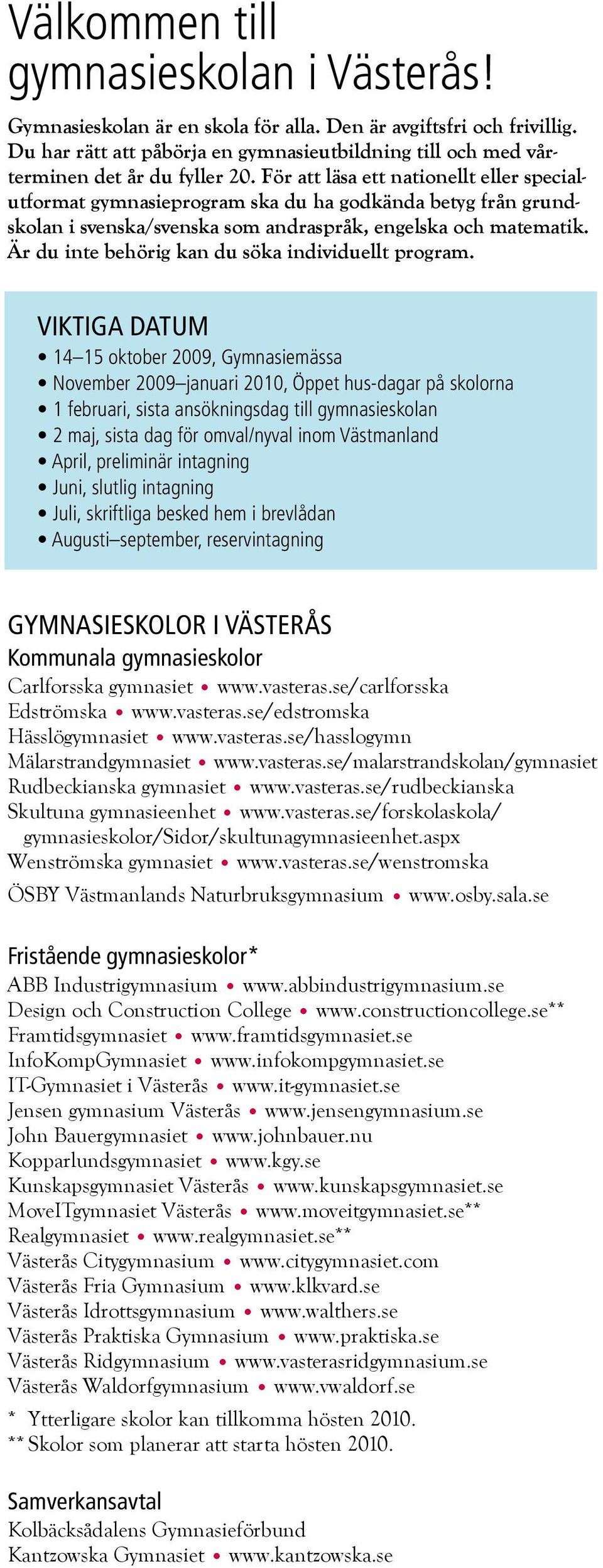 För att läsa ett nationellt eller specialutformat gymnasieprogram ska du ha godkända betyg från grundskolan i svenska/svenska som andraspråk, engelska och matematik.