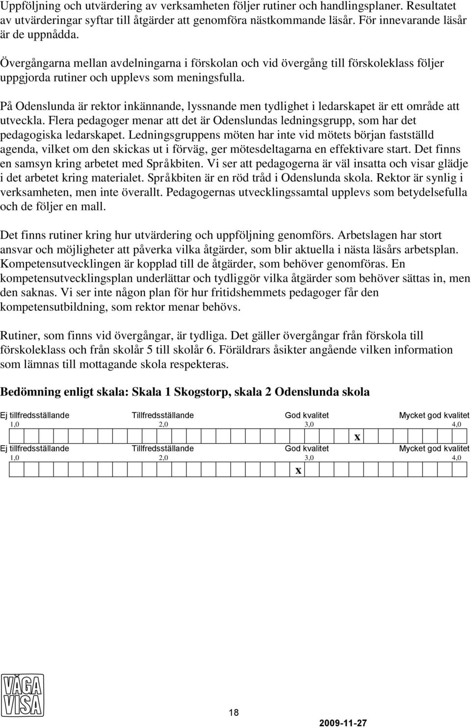 På Odenslunda är rektor inkännande, lyssnande men tydlighet i ledarskapet är ett område att utveckla. Flera pedagoger menar att det är Odenslundas ledningsgrupp, som har det pedagogiska ledarskapet.