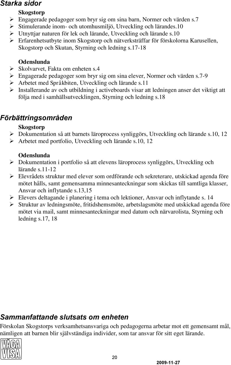 17-18 Odenslunda Skolvarvet, Fakta om enheten s.4 Engagerade pedagoger som bryr sig om sina elever, Normer och värden s.7-9 Arbetet med Språkbiten, Utveckling och lärande s.