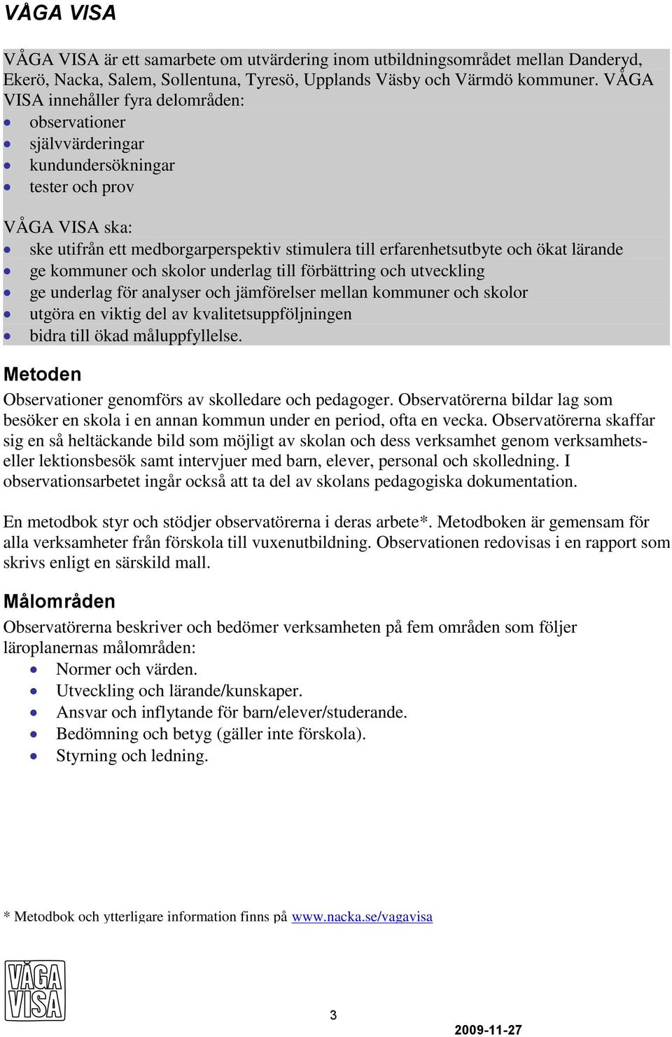 lärande ge kommuner och skolor underlag till förbättring och utveckling ge underlag för analyser och jämförelser mellan kommuner och skolor utgöra en viktig del av kvalitetsuppföljningen bidra till