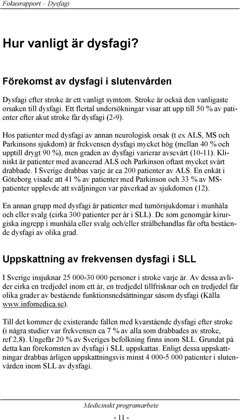 Hos patienter med dysfagi av annan neurologisk orsak (t ex ALS, MS och Parkinsons sjukdom) är frekvensen dysfagi mycket hög (mellan 40 % och upptill drygt 90 %), men graden av dysfagi varierar