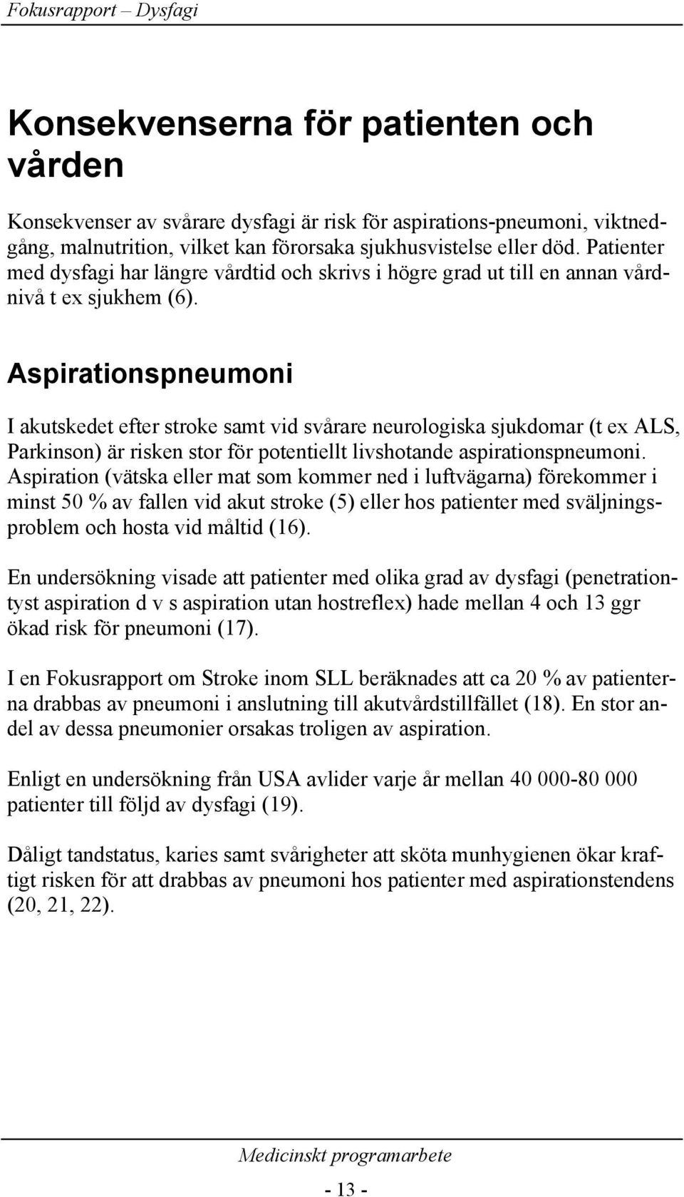 Aspirationspneumoni I akutskedet efter stroke samt vid svårare neurologiska sjukdomar (t ex ALS, Parkinson) är risken stor för potentiellt livshotande aspirationspneumoni.