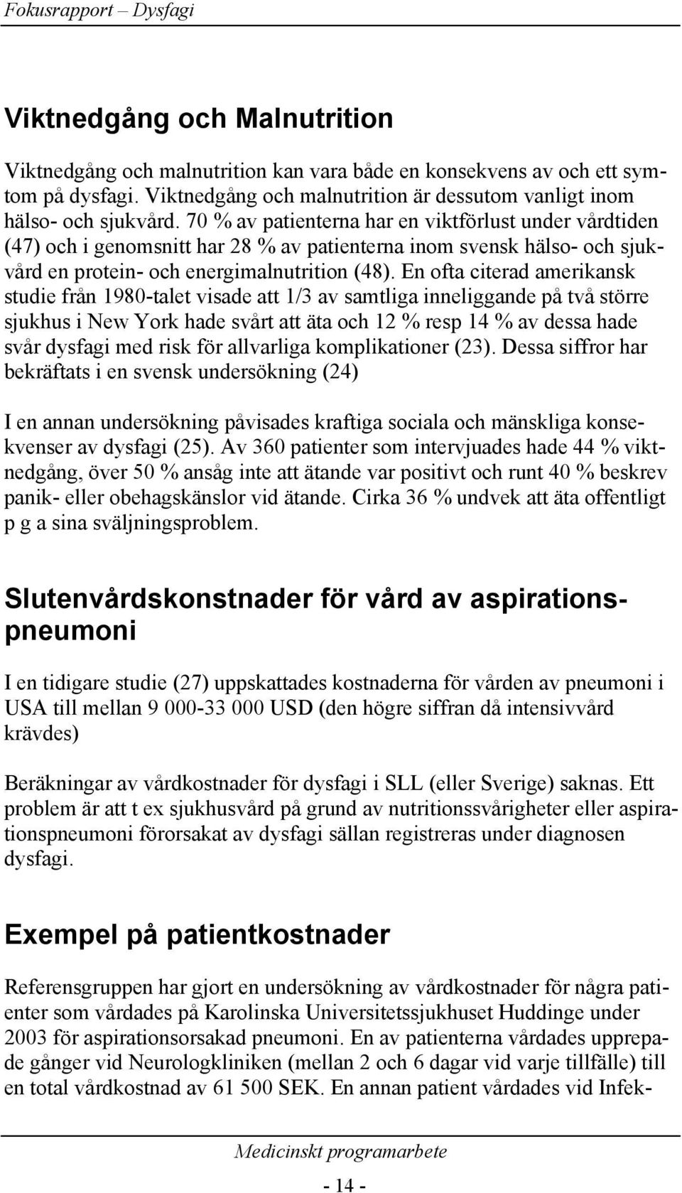 En ofta citerad amerikansk studie från 1980-talet visade att 1/3 av samtliga inneliggande på två större sjukhus i New York hade svårt att äta och 12 % resp 14 % av dessa hade svår dysfagi med risk