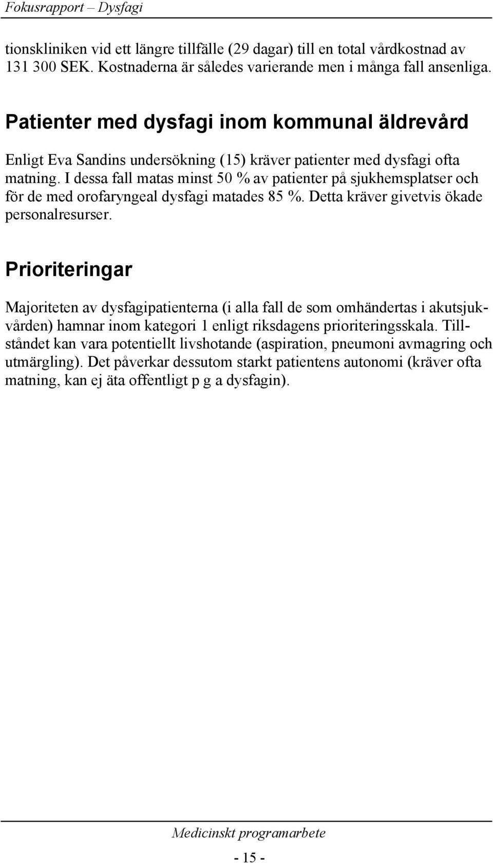 I dessa fall matas minst 50 % av patienter på sjukhemsplatser och för de med orofaryngeal dysfagi matades 85 %. Detta kräver givetvis ökade personalresurser.