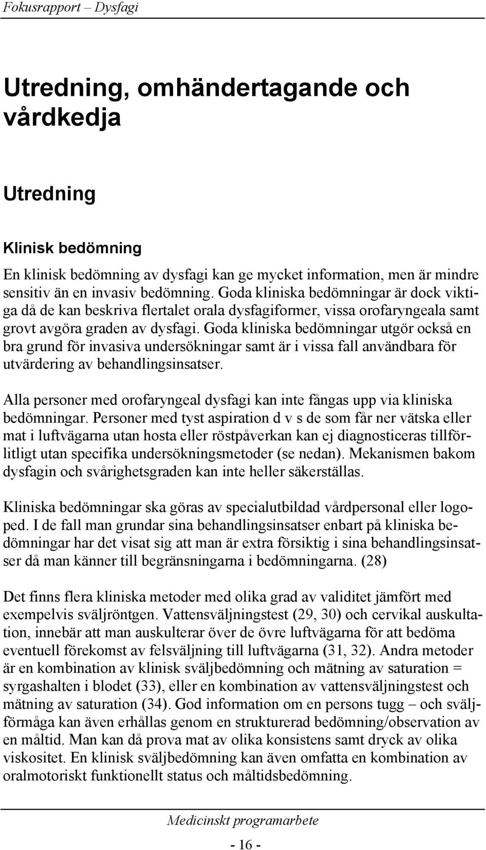 Goda kliniska bedömningar utgör också en bra grund för invasiva undersökningar samt är i vissa fall användbara för utvärdering av behandlingsinsatser.