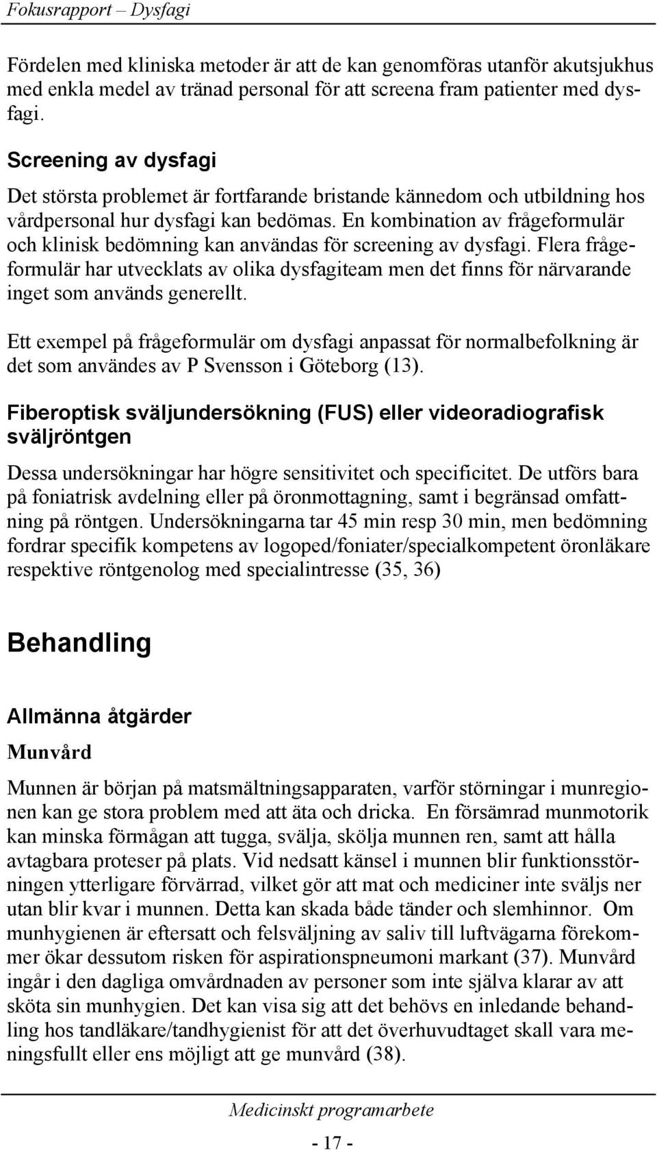 En kombination av frågeformulär och klinisk bedömning kan användas för screening av dysfagi.