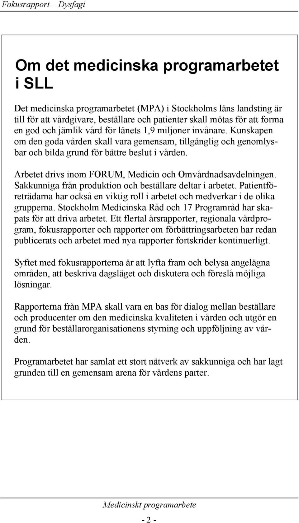 Arbetet drivs inom FORUM, Medicin och Omvårdnadsavdelningen. Sakkunniga från produktion och beställare deltar i arbetet.