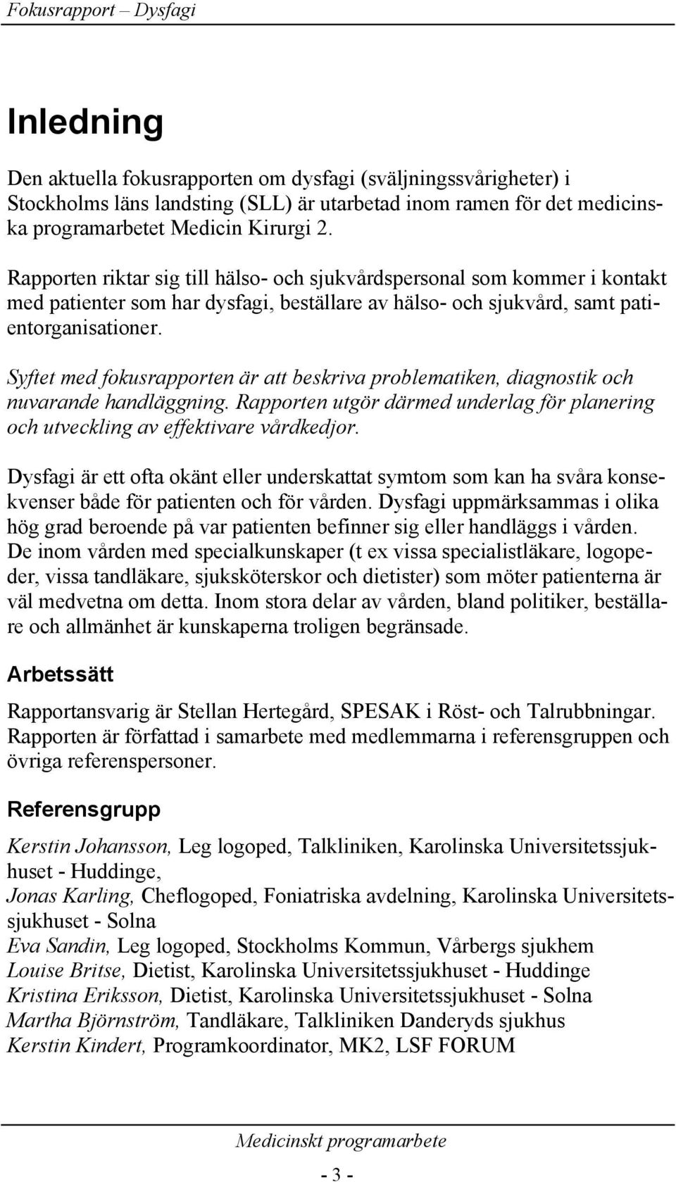 Syftet med fokusrapporten är att beskriva problematiken, diagnostik och nuvarande handläggning. Rapporten utgör därmed underlag för planering och utveckling av effektivare vårdkedjor.