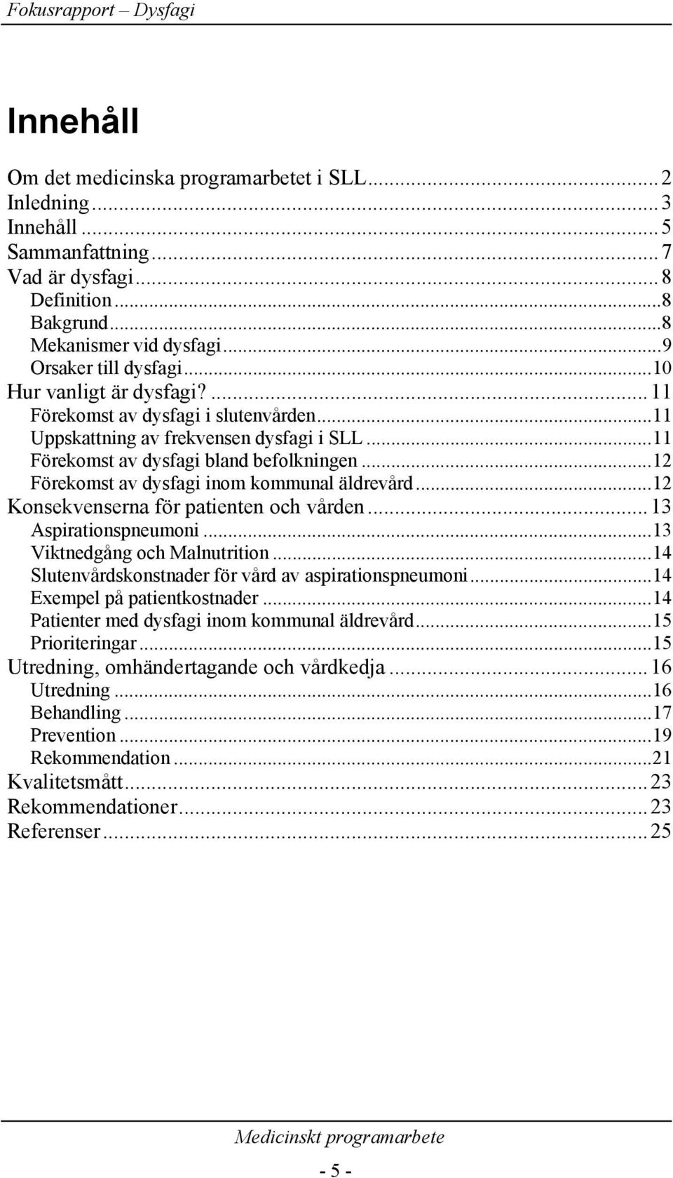 ..12 Förekomst av dysfagi inom kommunal äldrevård...12 Konsekvenserna för patienten och vården...13 Aspirationspneumoni...13 Viktnedgång och Malnutrition.