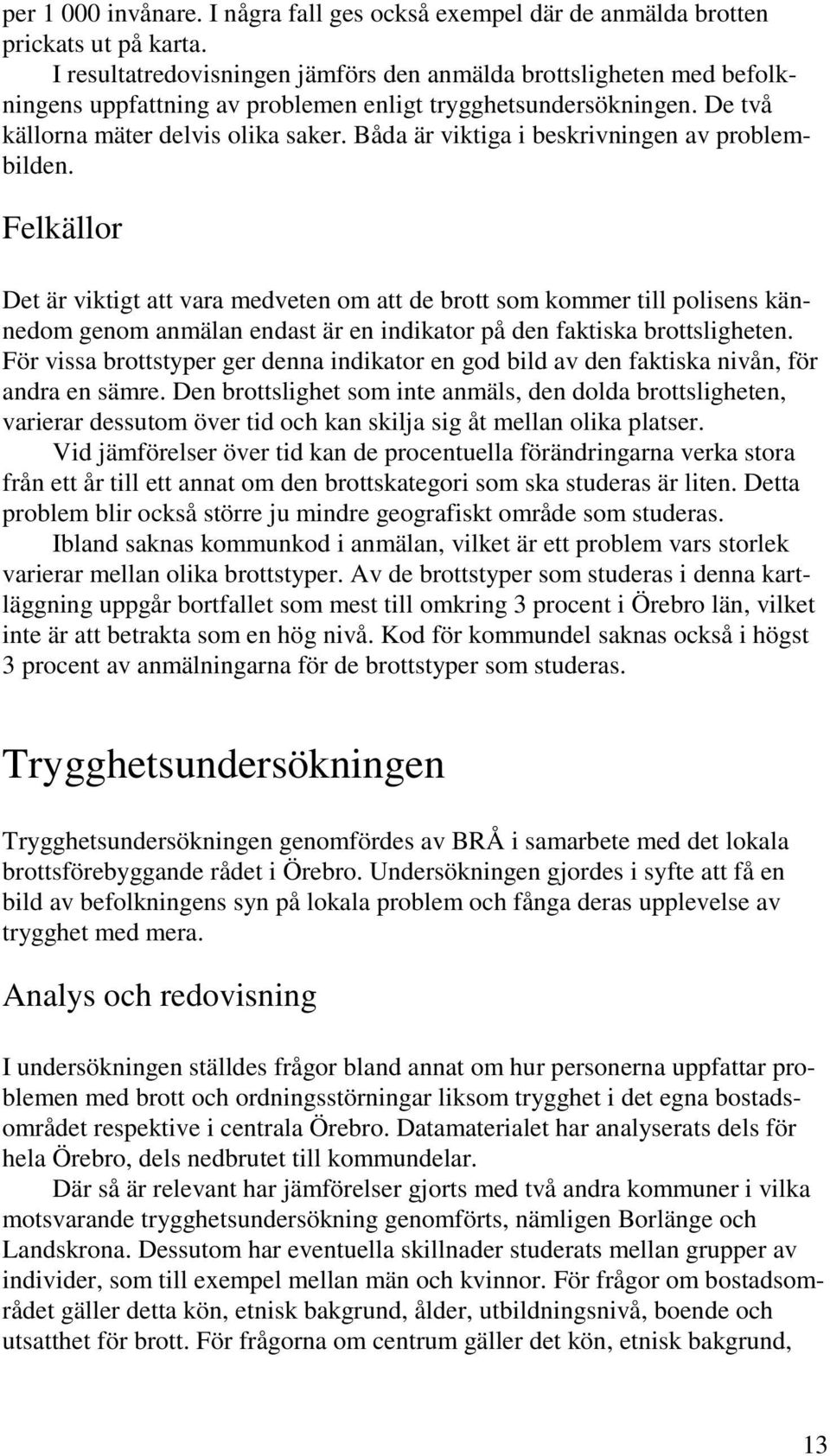 Båda är viktiga i beskrivningen av problembilden.