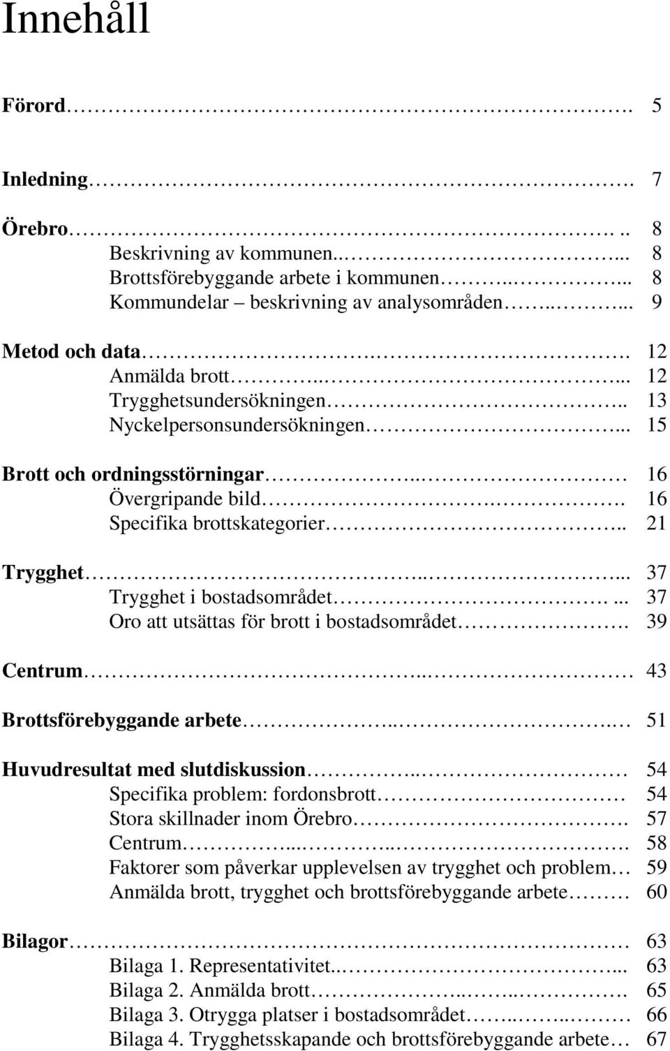 ... 37 Oro att utsättas för brott i bostadsområdet. 39 Centrum.. 43 Brottsförebyggande arbete... 51 Huvudresultat med slutdiskussion.