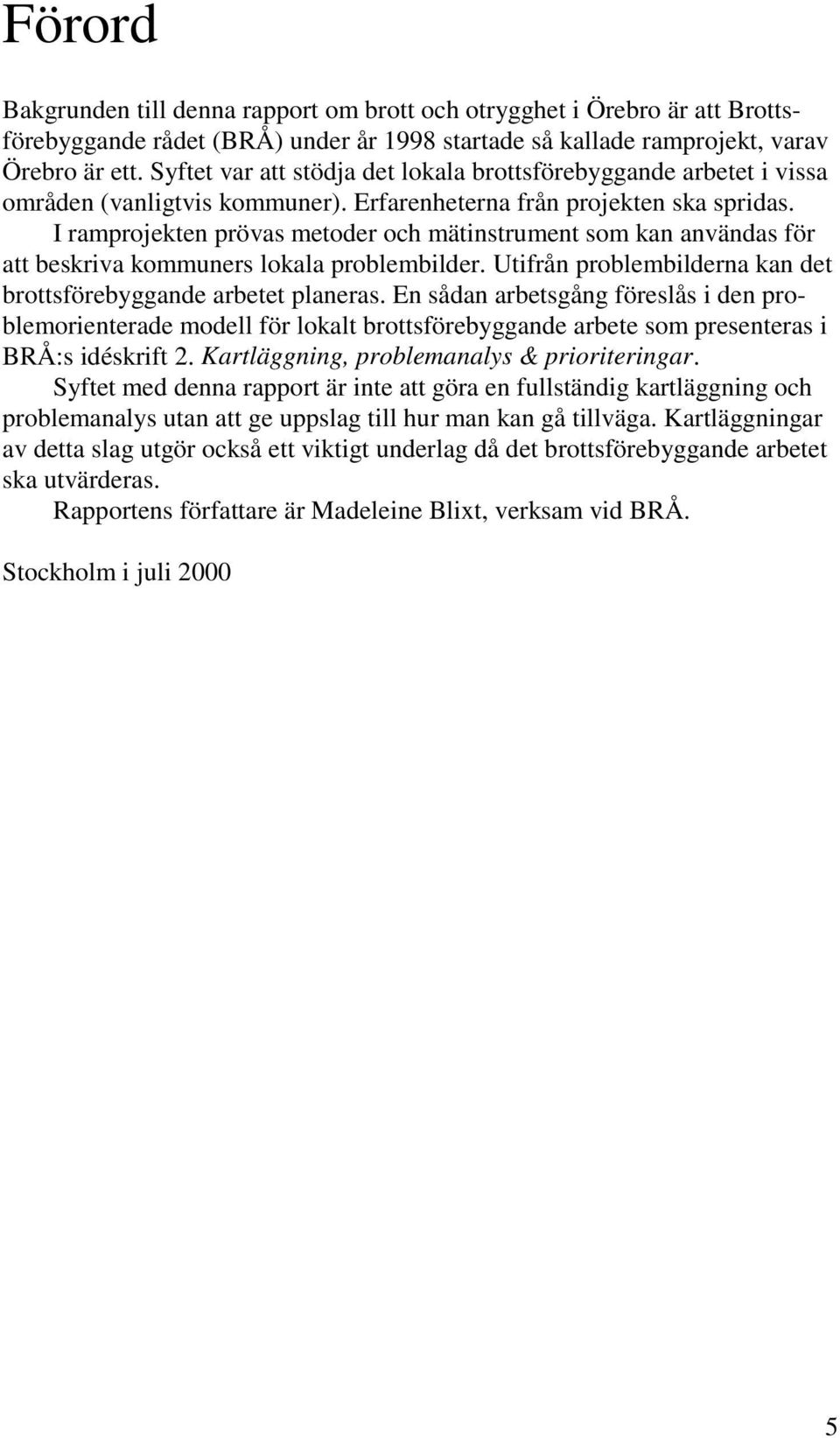 I ramprojekten prövas metoder och mätinstrument som kan användas för att beskriva kommuners lokala problembilder. Utifrån problembilderna kan det brottsförebyggande arbetet planeras.