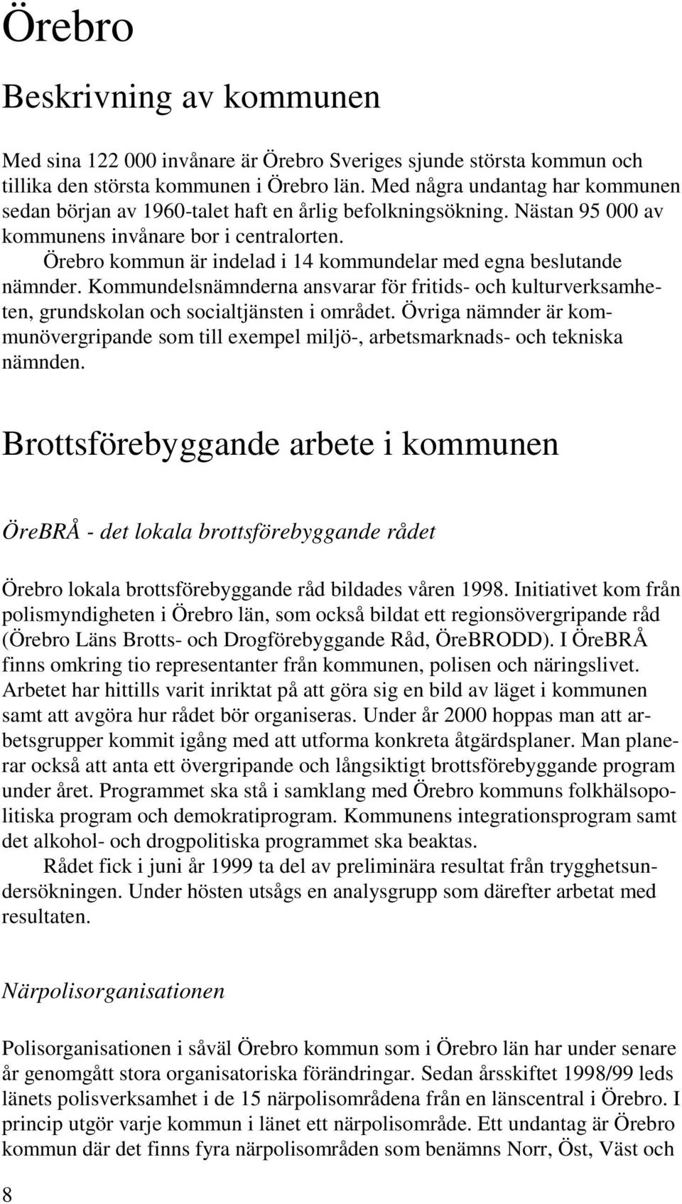 Örebro kommun är indelad i 14 kommundelar med egna beslutande nämnder. Kommundelsnämnderna ansvarar för fritids- och kulturverksamheten, grundskolan och socialtjänsten i området.